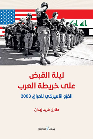 صدر عن دار «جداول» في بيروت كتاب «ليلة القبض على خريطة العرب: الغزو الأميركي للعراق 2003»،